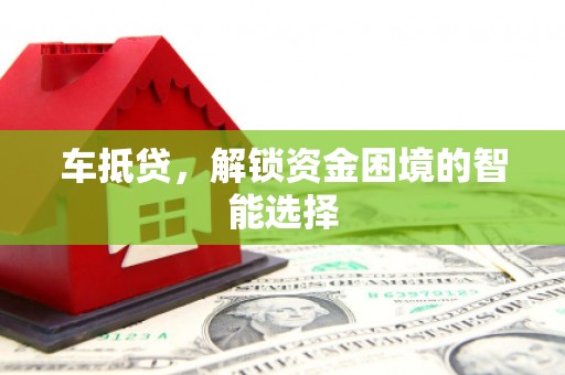 兴平车抵贷，解锁资金困境的智能选择