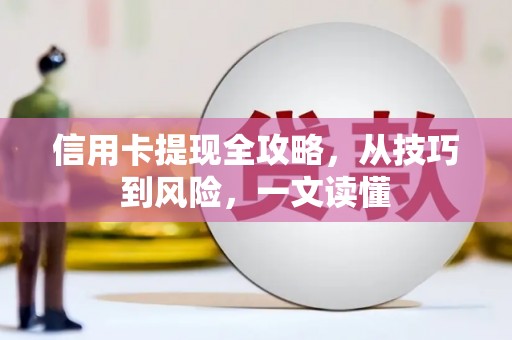 兴平信用卡提现全攻略，从技巧到风险，一文读懂