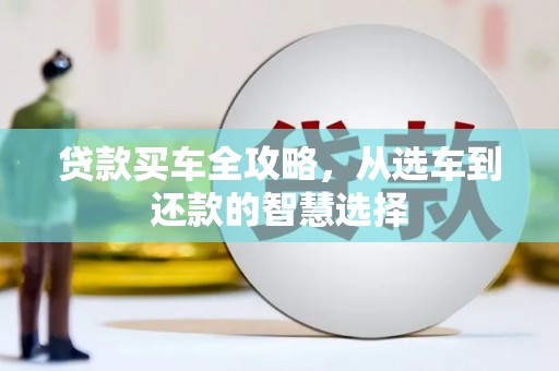兴平贷款买车全攻略，从选车到还款的智慧选择