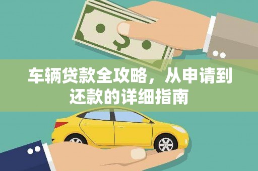 兴平车辆贷款全攻略,从申请到还款的详细指南 兴平车辆贷款全攻略,从申请到还款的详细指南