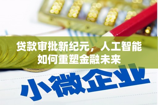 兴平贷款审批新纪元，人工智能如何重塑金融未来