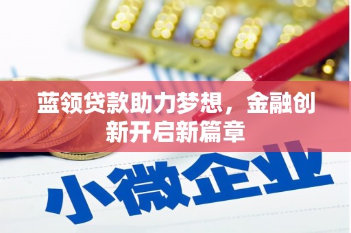 兴平蓝领贷款助力梦想，金融创新开启新篇章
