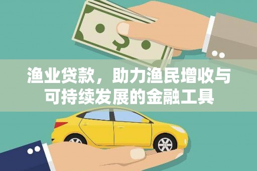 兴平渔业贷款，助力渔民增收与可持续发展的金融工具
