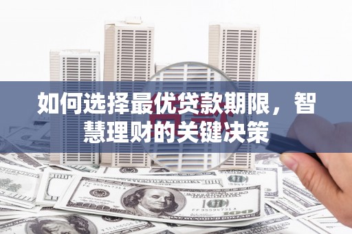 兴平如何选择最优贷款期限，智慧理财的关键决策