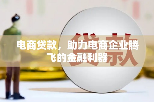 兴平电商贷款，助力电商企业腾飞的金融利器