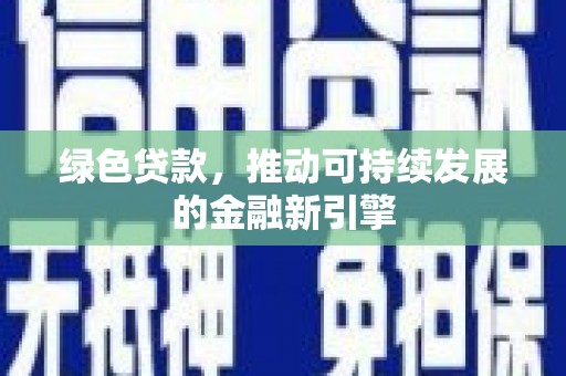 兴平绿色贷款，推动可持续发展的金融新引擎