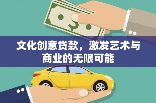 兴平文化创意贷款，激发艺术与商业的无限可能