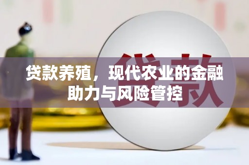 兴平贷款养殖，现代农业的金融助力与风险管控