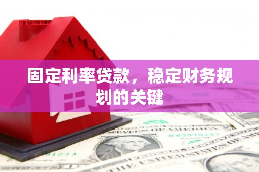 兴平固定利率贷款，稳定财务规划的关键