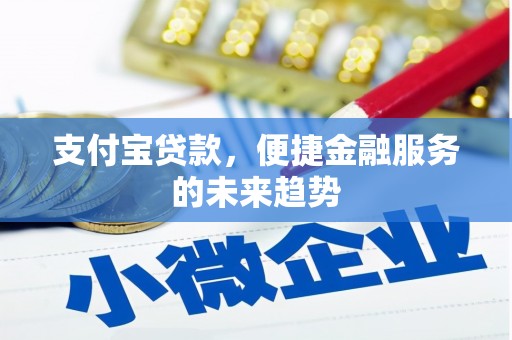 兴平支付宝贷款，便捷金融服务的未来趋势