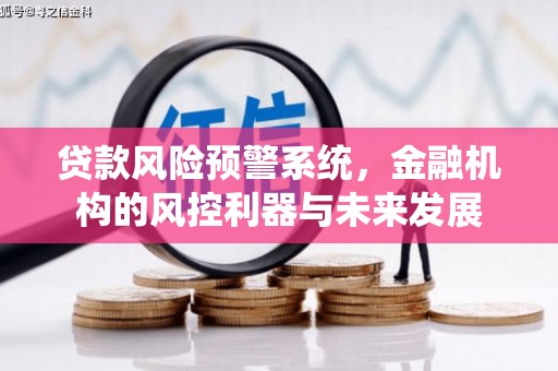 兴平贷款风险预警系统，金融机构的风控利器与未来发展