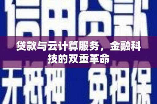 兴平贷款与云计算服务，金融科技的双重革命