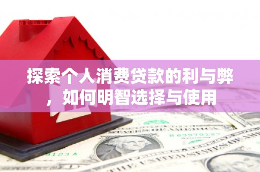 兴平探索个人消费贷款的利与弊，如何明智选择与使用