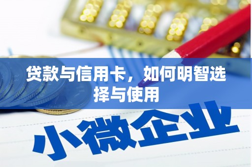兴平贷款与信用卡，如何明智选择与使用