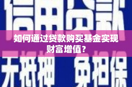 兴平如何通过贷款购买基金实现财富增值？