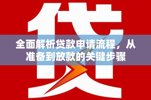 兴平全面解析贷款申请流程，从准备到放款的关键步骤