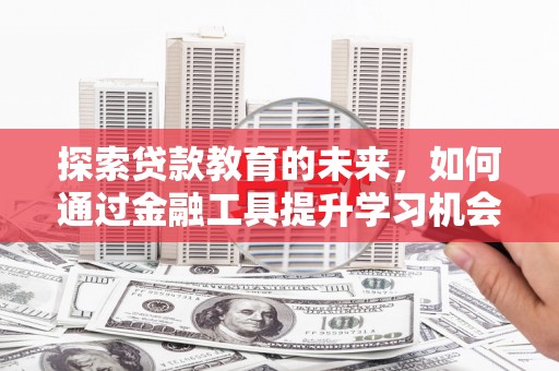兴平探索贷款教育的未来，如何通过金融工具提升学习机会