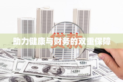 兴平助力健康与财务的双重保障