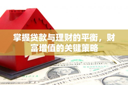 兴平掌握贷款与理财的平衡，财富增值的关键策略