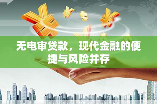 兴平无电审贷款，现代金融的便捷与风险并存
