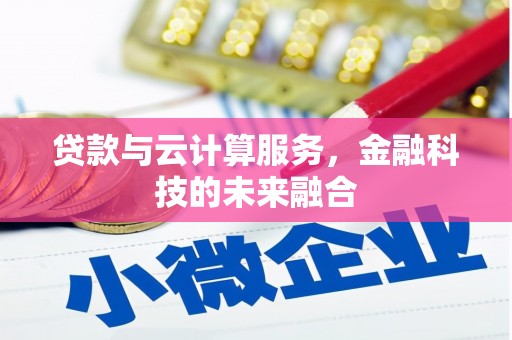 兴平贷款与云计算服务，金融科技的未来融合