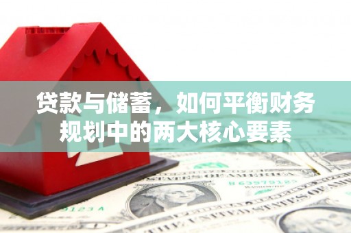 兴平贷款与储蓄，如何平衡财务规划中的两大核心要素