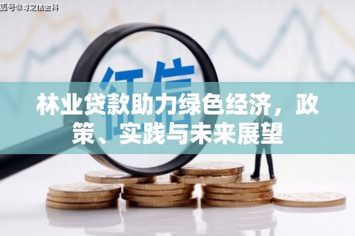 兴平林业贷款助力绿色经济，政策、实践与未来展望