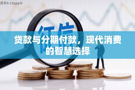 兴平贷款与分期付款，现代消费的智慧选择