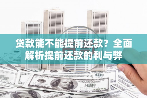 兴平贷款能不能提前还款？全面解析提前还款的利与弊