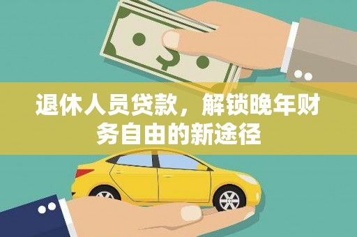 兴平退休人员贷款，解锁晚年财务自由的新途径
