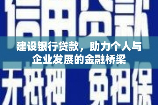 兴平建设银行贷款，助力个人与企业发展的金融桥梁