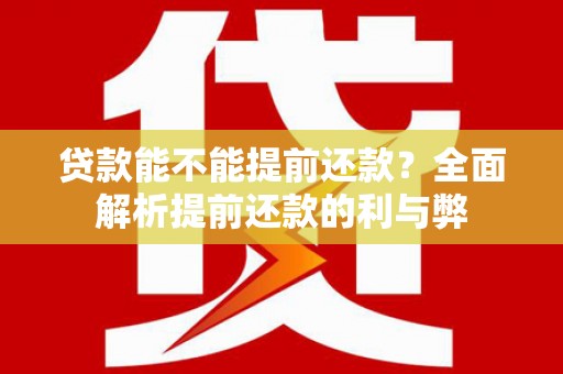 兴平贷款能不能提前还款？全面解析提前还款的利与弊