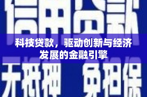 兴平科技贷款，驱动创新与经济发展的金融引擎