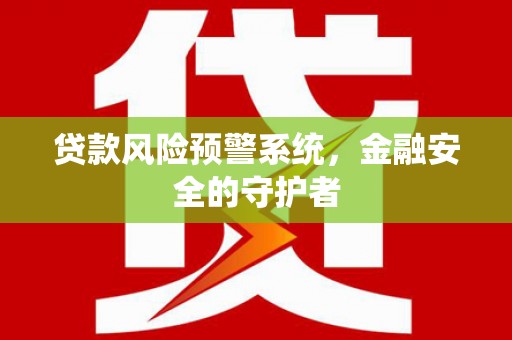 兴平贷款风险预警系统，金融安全的守护者