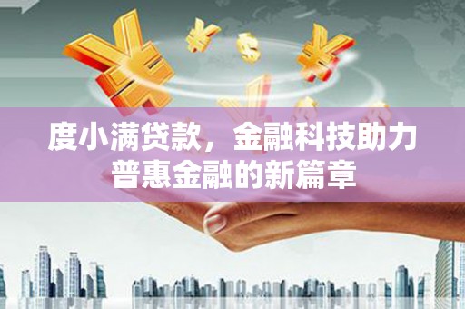 兴平度小满贷款，金融科技助力普惠金融的新篇章