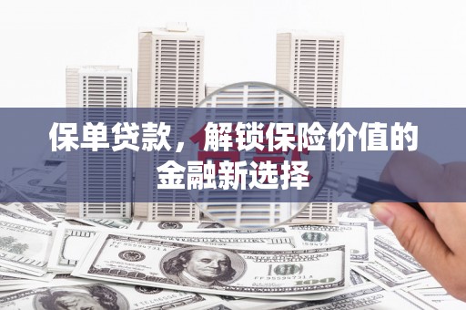 兴平保单贷款，解锁保险价值的金融新选择
