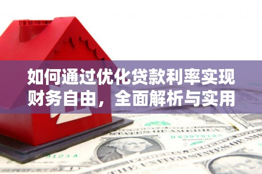 兴平如何通过优化贷款利率实现财务自由，全面解析与实用策略