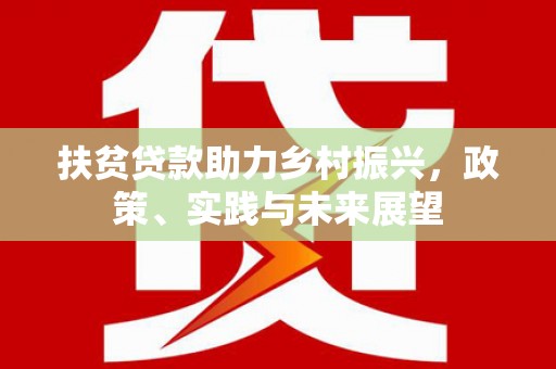 兴平扶贫贷款助力乡村振兴，政策、实践与未来展望