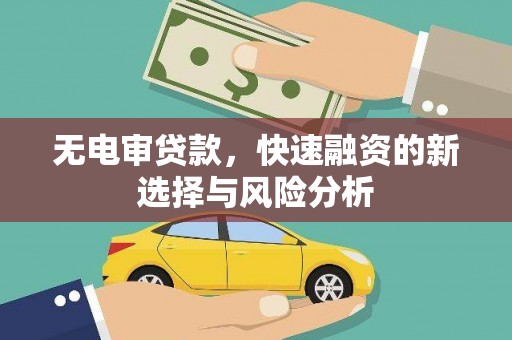 兴平无电审贷款，快速融资的新选择与风险分析