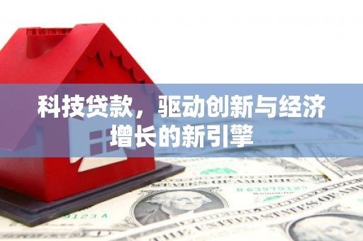 兴平科技贷款，驱动创新与经济增长的新引擎