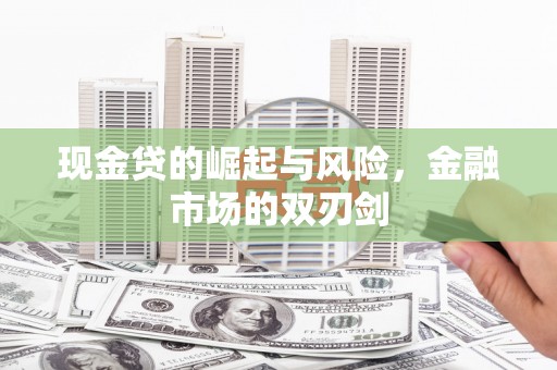 兴平现金贷的崛起与风险，金融市场的双刃剑