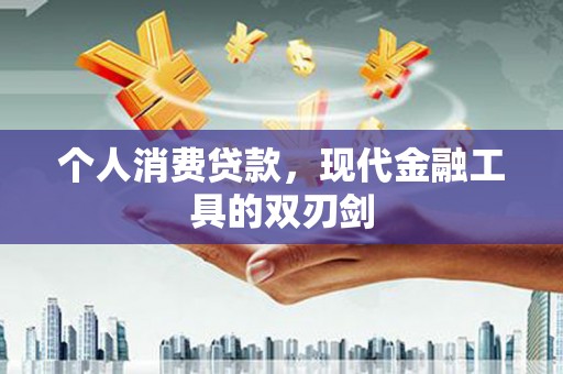 兴平个人消费贷款，现代金融工具的双刃剑
