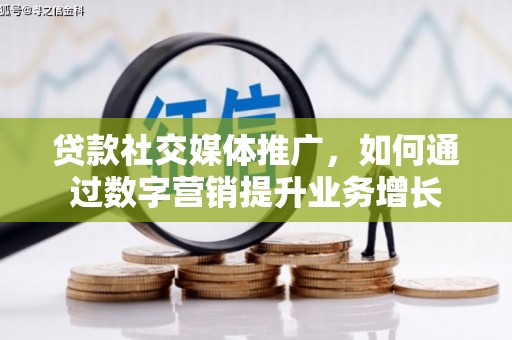 兴平贷款社交媒体推广，如何通过数字营销提升业务增长