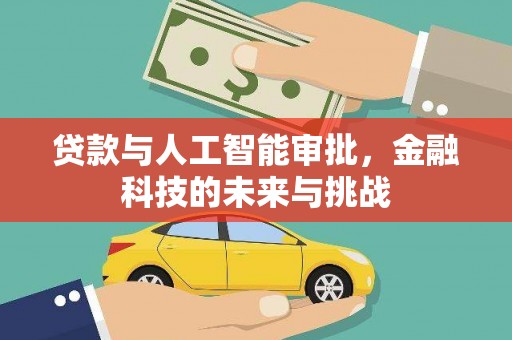 兴平贷款与人工智能审批，金融科技的未来与挑战
