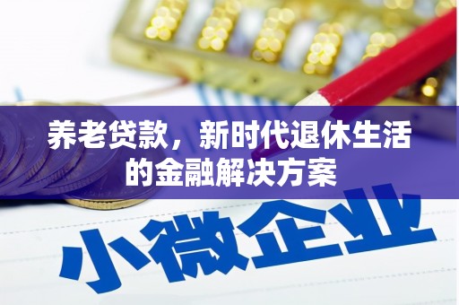 兴平养老贷款，新时代退休生活的金融解决方案