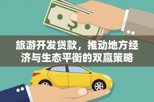兴平旅游开发贷款，推动地方经济与生态平衡的双赢策略