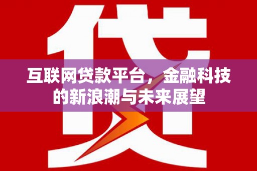兴平互联网贷款平台，金融科技的新浪潮与未来展望