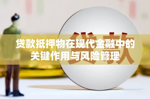 兴平贷款抵押物在现代金融中的关键作用与风险管理