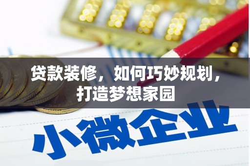 兴平贷款装修，如何巧妙规划，打造梦想家园