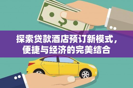 兴平探索贷款酒店预订新模式，便捷与经济的完美结合